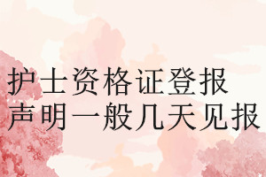 護(hù)士資格證登報(bào)聲明一般幾天見報(bào)