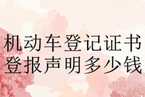 機(jī)動(dòng)車登記證書登報(bào)掛失多少錢