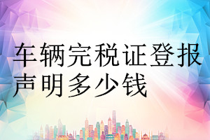 車輛完稅證登報(bào)掛失多少錢