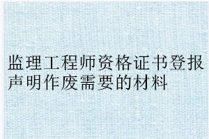 監(jiān)理工程師資格證書(shū)登報(bào)聲明作廢需要的材料