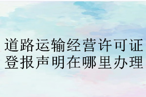 道路運輸經營許可證登報聲明在哪里辦理