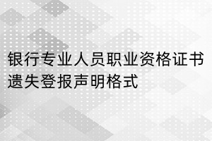 銀行專業人員職業資格證書遺失登報聲明格式