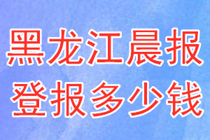 黑龍江晨報登報多少錢_黑龍江晨報登報掛失費用
