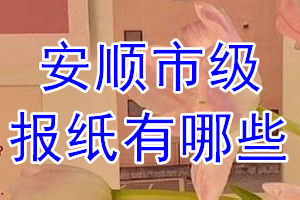 安順市級(jí)報(bào)紙有哪些