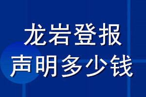 龍巖登報(bào)聲明多少錢_龍巖登報(bào)遺失聲明多少錢