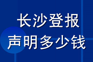 長(zhǎng)沙登報(bào)聲明多少錢(qián)_長(zhǎng)沙登報(bào)遺失聲明多少錢(qián)