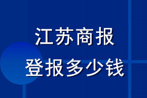 江蘇商報(bào)登報(bào)多少錢_江蘇商報(bào)登報(bào)掛失費(fèi)用