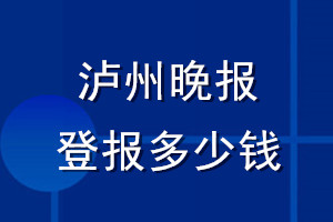 瀘州晚報登報多少錢_瀘州晚報登報掛失費用