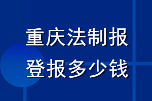 重慶法制報(bào)登報(bào)多少錢_重慶法制報(bào)登報(bào)掛失費(fèi)用