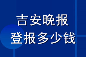 吉安晚報登報多少錢_吉安晚報登報掛失費用