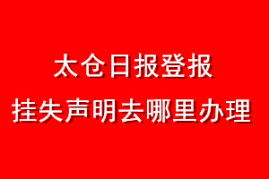 太倉日報登報掛失聲明去哪里辦理