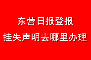 東營(yíng)日?qǐng)?bào)登報(bào)掛失聲明去哪里辦理